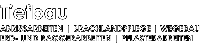 Tiefbau ABRISSARBEITEN | BRACHLANDPFLEGE | WEGEBAU ERD- UND BAGGERARBEITEN | PFLASTERARBEITEN